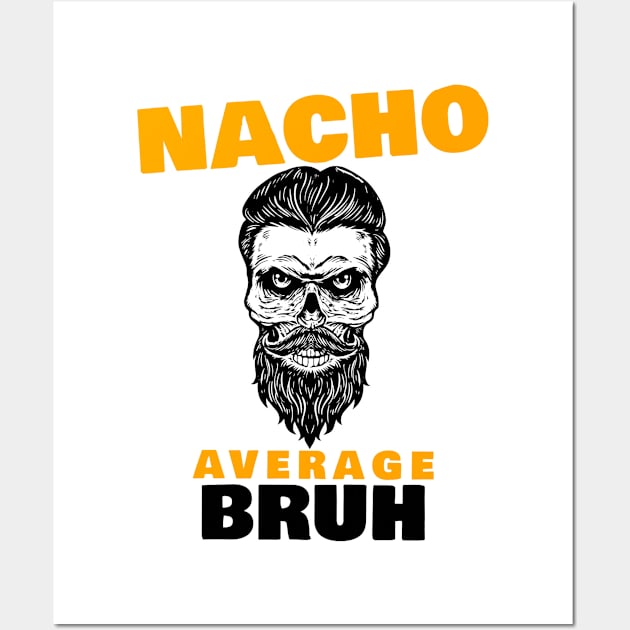 Nacho average Bruh 1.0 Wall Art by 2 souls